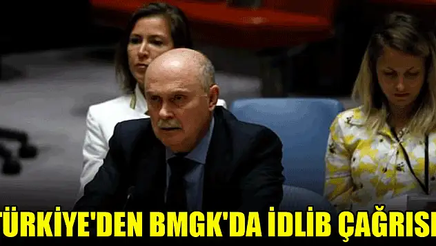Türkiye'den BMGK'da İdlib çağrısı!