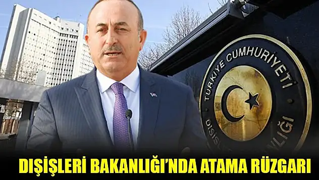 Dışişleri Bakanlığı'nda atama rüzgarı