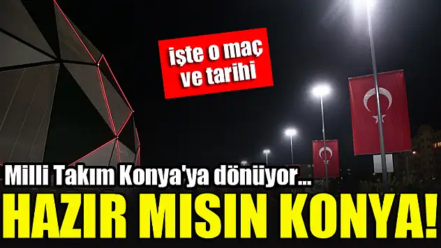 Hazır mısın Konya! A Milli Takım geliyor....
