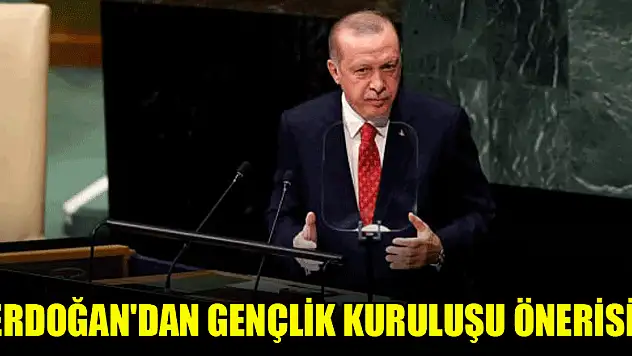 Erdoğan'dan BM'ye Gençlik Kuruluşu önerisi