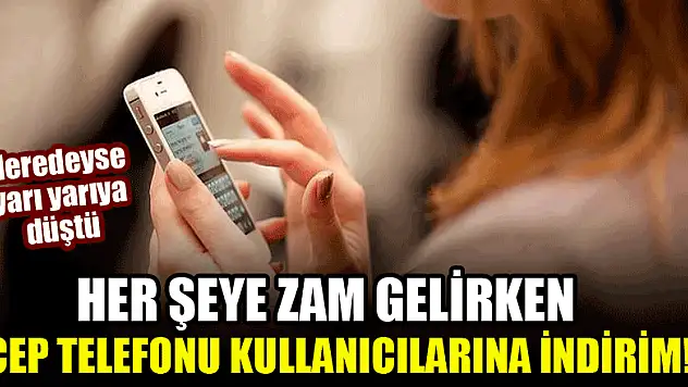 Her şeye zam gelirken, cep telefonu kullanıcılarına indirim müjdesi!