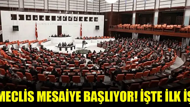 Meclis mesaiye başlıyor! İşte ilk iş
