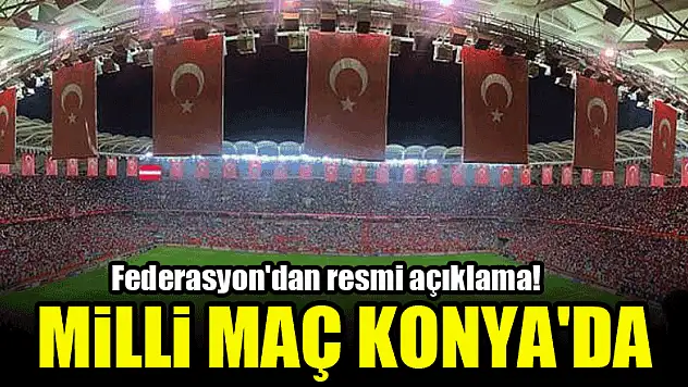 Federasyon'dan resmi açıklama! Milli maç Konya'da