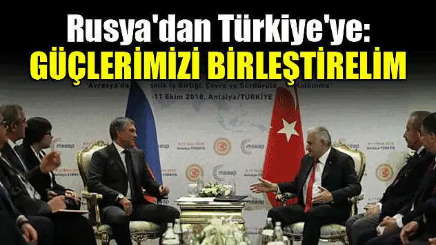 Rusya'dan Türkiye'ye: Güçlerimizi birleştirelim
