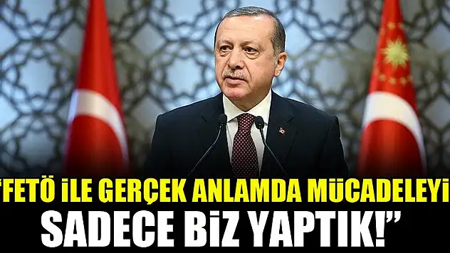 Cumhurbaşkanı Erdoğan: FETÖ ile gerçek anlamda mücadeleyi sadece biz yaptık