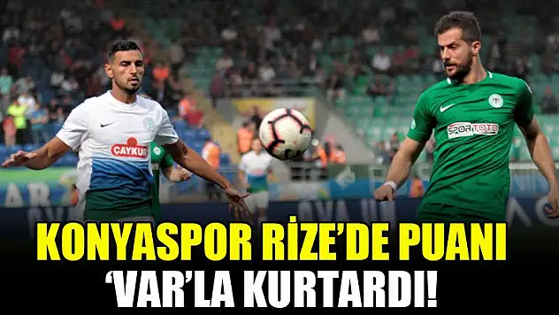 Konyaspor Rize'de puanı 'VAR'la kurtardı!