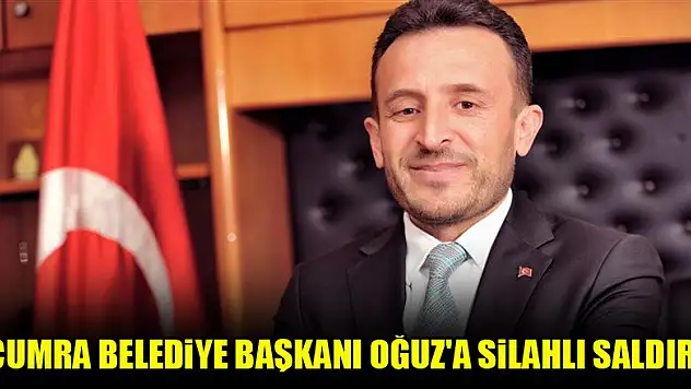 Çumra Belediye Başkanı Oğuz'a silahlı saldırı