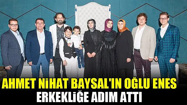 Ahmet Nihat Baysal'ın oğlu Enes erkekliğe adım attı