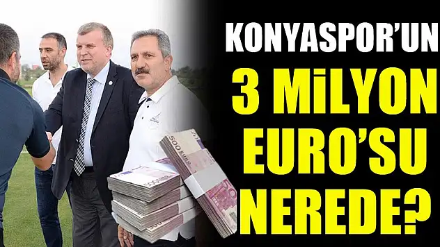 Konyaspor'un 3 Milyon Euro'su nerede?