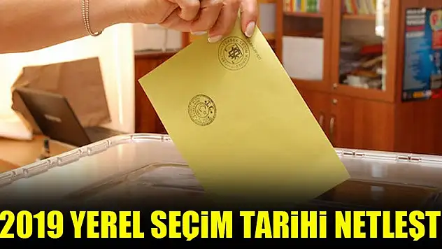 2019 yerel seçim tarihi netleşti