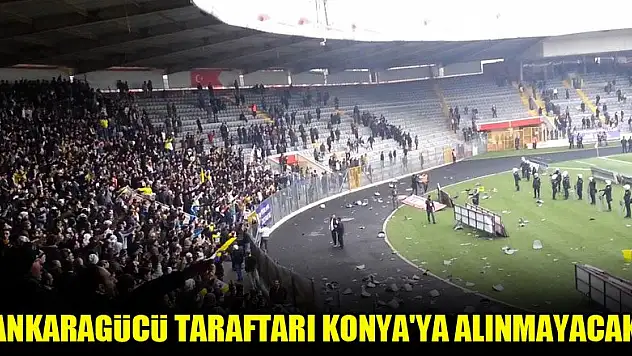 Ankaragücü taraftarı Konya'ya alınmayacak