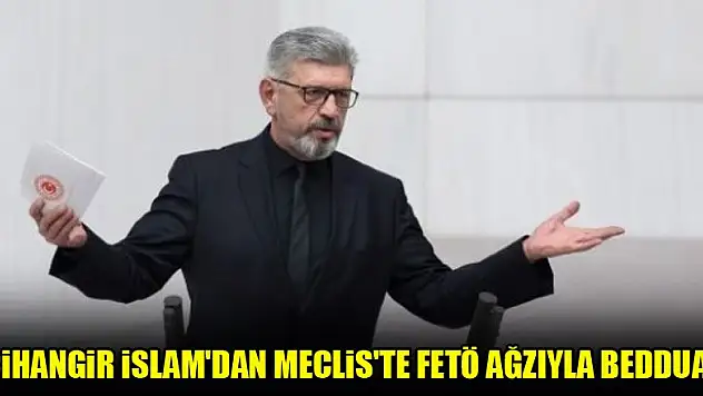 Cihangir İslam'dan Meclis'te FETÖ ağzıyla beddua!