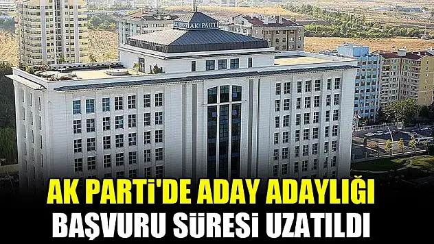 AK Parti'de aday adaylığı başvuru süresi uzatıldı
