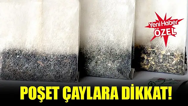 Poşet çaylara dikkat!