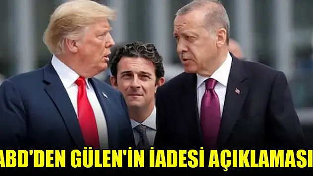 ABD'den Gülen'in iadesi açıklaması!