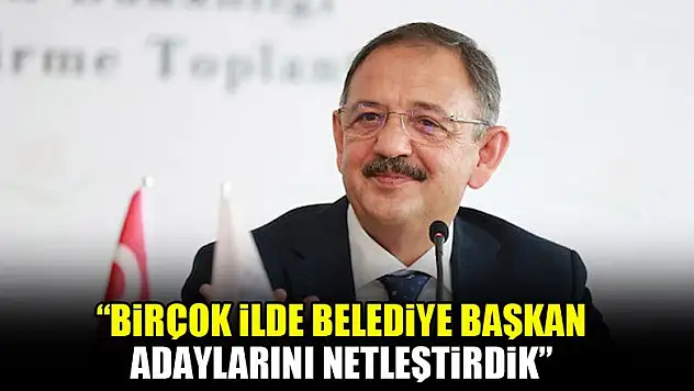 Özhaseki: Birçok ilde belediye başkan adaylarını netleştirdik