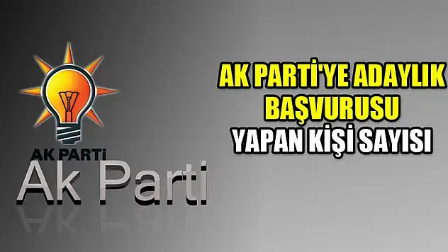 AK Parti'ye adaylık başvurusu yapan kişi sayısı