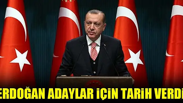 Erdoğan adaylar için tarih verdi
