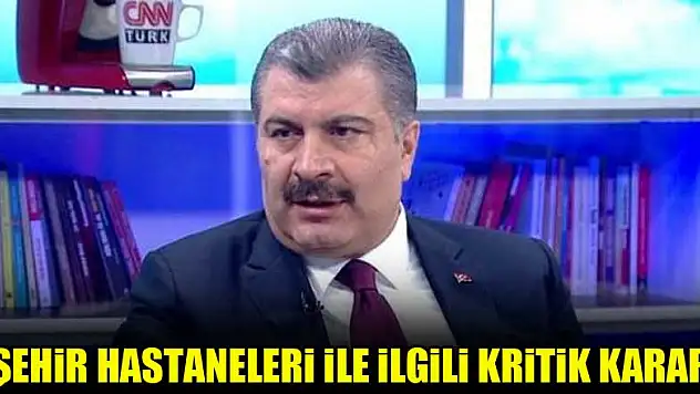 Şehir hastaneleri ile ilgili kritik karar