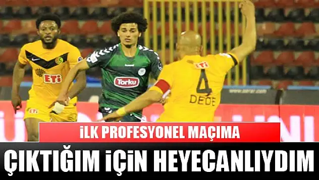 ''İlk profesyonel maçıma çıktığım için mutlu ve heyecanlıydım''