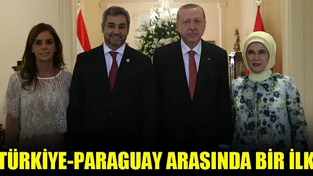 Türkiye-Paraguay arasında bir ilk!
