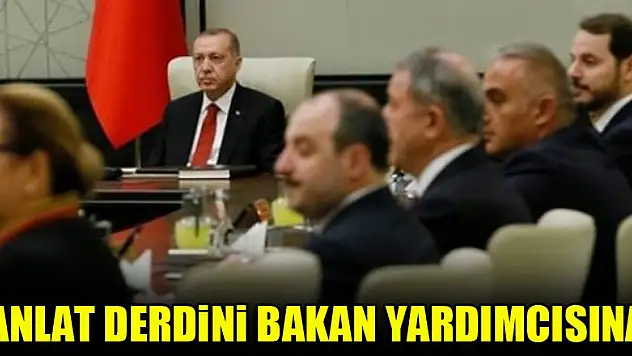 Anlat derdini bakan yardımcısına