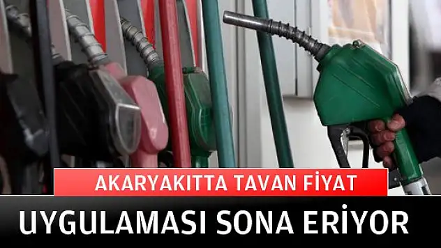 Akaryakıtta tavan fiyat uygulaması sona eriyor