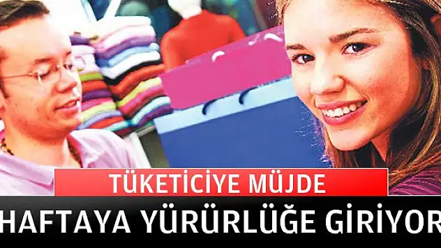 Tüketiciye müjde! Haftaya yürürlüğe giriyor
