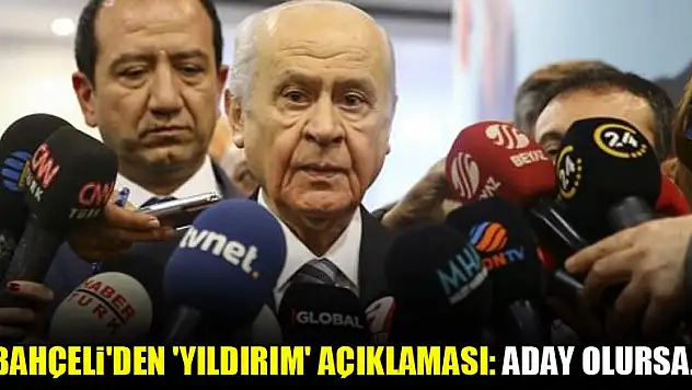 Bahçeli'den 'Yıldırım' açıklaması: Aday olursa...