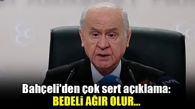 Bahçeli'den çok sert açıklama: Bedeli ağır olur...
