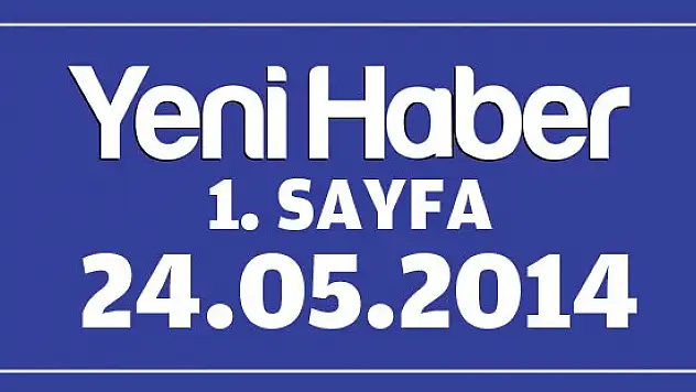 Yeni Haber 1.Sayfa / 24.05.2014