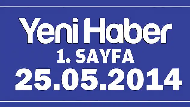 Yeni Haber Gazetesi 1.Sayfa / 25.05.2014