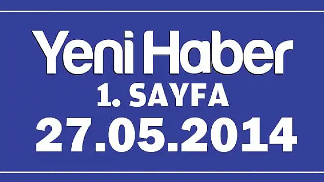 Yeni Haber Gazetesi 1.Sayfa / 27.05.2014