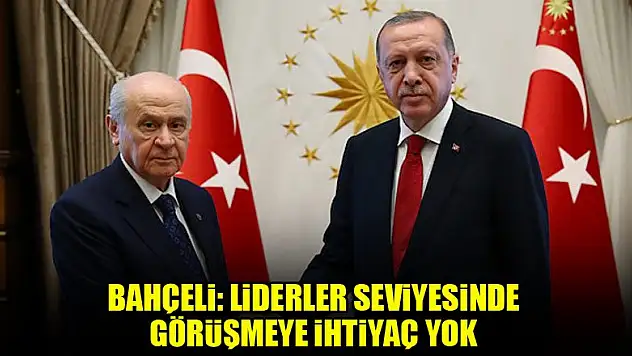Bahçeli: Liderler seviyesinde görüşmeye ihtiyaç yok