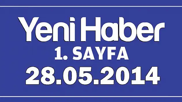 Yeni Haber Gazetesi 1.Sayfa / 28.05.2014
