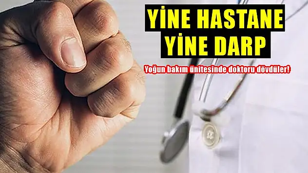 Yine hastane, yine darp. Yoğun bakım ünitesinde doktoru dövdüler!