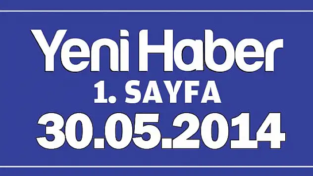 Yeni Haber Gazetesi 1.Sayfa / 30.05.2014