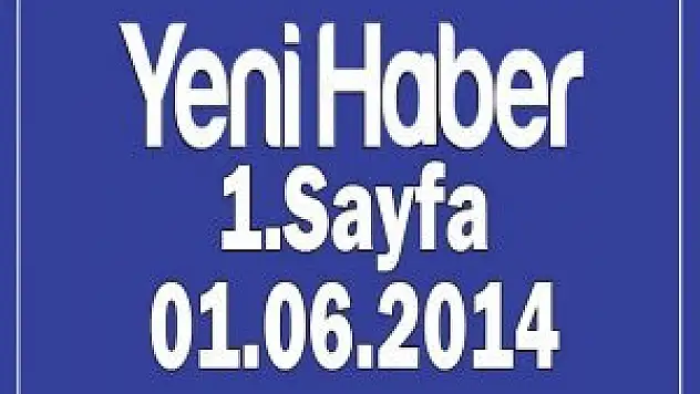 Yeni Haber Gazetesi 1.Sayfa / 01.06.2014