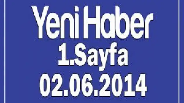 Yeni Haber Gazetesi 1.Sayfa / 02.06.2014