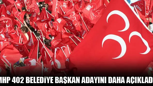 MHP 402 belediye başkan adayını daha açıkladı!