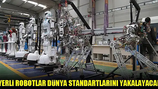 'Yerli robotlar dünya standartlarını yakalayacak'