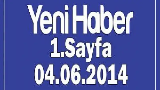 Yeni Haber Gazetesi 1.Sayfa / 04.06.2014