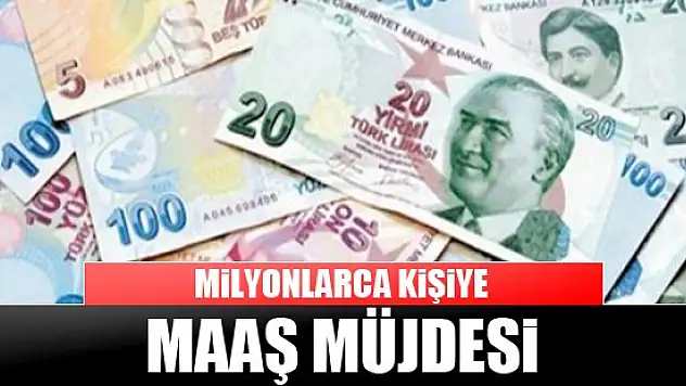 Milyonlarca kişiye maaş müjdesi