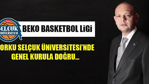 TORKU SELÇUK'TA GENEL KURULA DOĞRU...