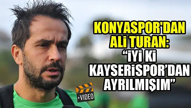Konyaspor'dan Ali Turan: 'İyi ki Kayserispor'dan ayrılmışım'