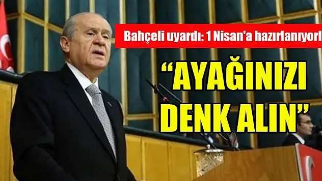 Bahçeli uyardı: 1 Nisan'a hazırlanıyorlar