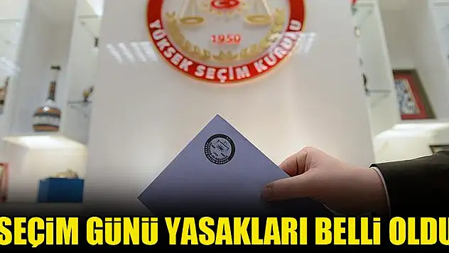 Seçim günü yasakları belli oldu
