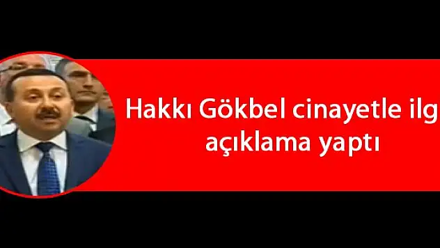 Hakkı Gökbel cinayetle ilgili açıklama yaptı