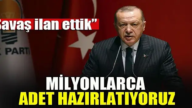 Başkan Erdoğan: Milyonlarca adet hazırlatıyoruz...