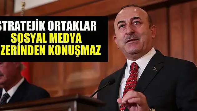 Dışişleri Bakanı Çavuşoğlu: Stratejik ortaklar sosyal medya üzerinden konuşmaz